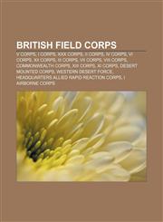 British field corps V Corps, I Corps, XXX Corps, II Corps, IV Corps, VI Corps, XII Corps, III Corps, VII Corps, VIII Corps, Commonwealth Corps,1155429559,9781155429557