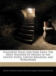 Hallowed Halls and Eerie Eaves The Most Haunted of Houses in the United States, United Kingdom, and Worldwide,1241540624,9781241540623