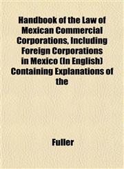 Handbook of the Law of Mexican Commercial Corporations, Including Foreign Corporations in Mexico (In English) Containing Explanations of the,1152279602,9781152279605
