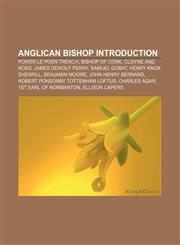 Anglican bishop Introduction Power Le Poer Trench, Bishop of Cork, Cloyne and Ross, James DeWolf Perry, Samuel Gobat, Henry Knox Sherrill,1233262106,9781233262106