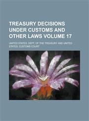 Treasury Decisions Under Customs and Other Laws Volume 17,1234111918,9781234111915