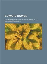 Edward Bowen; A Memoir by the Rev. the Hon. W. E. Bowen, M. A.,1459071395,9781459071391