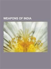 Weapons of India Firearms of India, Indian Melee Weapons, Modern Weapons of India, Weapons in Hindu Mythology, Kukri, Akash, Kirpan, Pi,123059177X,9781230591773
