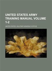 United States army training manual Volume 1-2,1232059420,9781232059424