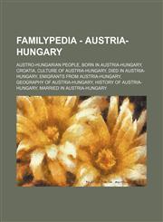 Familypedia - Austria-Hungary Austro-Hungarian people, Born in Austria-Hungary, Croatia, Culture of Austria-Hungary, Died in Austria-Hungary, Emigrants from Austria-Hungary, Geography of Austria-Hungary, History of Austria-Hungary, Married in Austria-Hun,1234854589,9781234854584