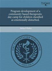 Program development of a community based therapeutic day camp for children classified as emotionally disturbed.,1243693266,9781243693266