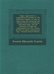 Organ Registration; A Comprehensive Treatise on the Distinctive Quality of Tone of Organ Stops, the Acoustical and Musical Effect of Combining Individ,1293787078,9781293787076
