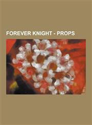 Forever Knight - Props $100 Bill, Anagram Decoder, Arson Squad Id, Arsonists' Bomb, Badge, Ballerina Music Box, Birthday Cake, Birthday Card,,1230849017,9781230849010