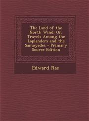 Land of the North Wind Or, Travels Among the Laplanders and the Samoyedes,1289456666,9781289456665