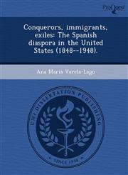 Conquerors, immigrants, exiles The Spanish diaspora in the United States (1848--1948).,1243474254,9781243474254