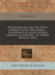 Psychomachia, or, The souls conflict with the sinnes ... pourtrayed in eight several sermons in Oxford / by Henry Beesley. (1661),1240418620,9781240418626