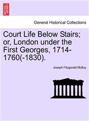 Court Life Below Stairs; or, London under the First Georges, 1714-1760(-1830).,1241560137,9781241560133