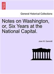 Notes on Washington, or, Six Years at the National Capital.,1241334560,9781241334567