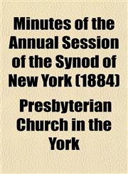 Minutes of the Annual Session of the Synod of New York (1884),115303414X,9781153034142