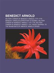 Benedict Arnold Military career of Benedict Arnold, 1777-1779, Benedict Arnold's expedition to Quebec, Military career of Benedict Arnold,1155160207,9781155160207