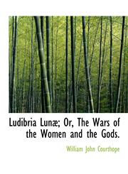 Ludibria Lunæ; Or, The Wars of the Women and the Gods.,1115314238,9781115314237