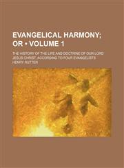 Evangelical Harmony (Volume 1); Or. the History of the Life and Doctrine of Our Lord Jesus Christ, According to Four Evangelists,1151251763,9781151251763