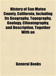 History of San Mateo County, California, Including Its Geography, Topography, Geology, Climatography, and Description, Together With an,1152782673,9781152782679