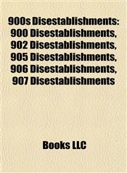 900s Disestablishments 900 Disestablishments, 902 Disestablishments, 905 Disestablishments, 906 Disestablishments, 907 Disestablishments,1157761038,9781157761037