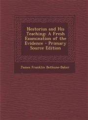 Nestorius and His Teaching A Fresh Examination of the Evidence - Primary Source Edition,1294929453,9781294929451