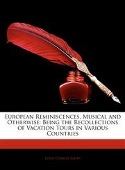 European Reminiscences, Musical and Otherwise Being the Recollections of Vacation Tours in Various Countries,1142168921,9781142168926