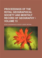 Proceedings of the Royal Geographical Society and Monthly Record of Geography (Volume 13),1154087018,9781154087017