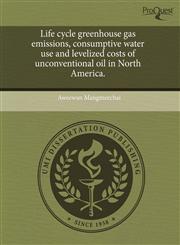 Life cycle greenhouse gas emissions, consumptive water use and levelized costs of unconventional oil in North America.,1243681942,9781243681942