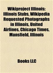 Wikiproject Illinois Illinois Stubs, Wikipedia Requested Photographs in Illinois, United Airlines, Chicago Times, Mansfield, Illinois,1157980996,9781157980995