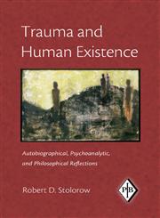 Trauma and Human Existence Autobiographical, Psychoanalytic, and Philosophical Reflections,0881634670,9780881634679
