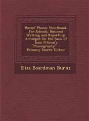 Burnz' Phonic Shorthand, for Schools, Business Writing and Reporting Arranged on the Basis of Isaac Pitman's Phonography. - Primary Source Edition,1294599240,9781294599241