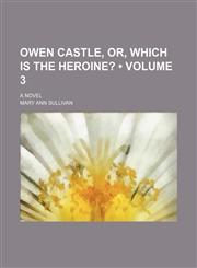 Owen Castle, Or, Which Is the Heroine? (Volume 3); A Novel,1151458872,9781151458872