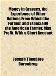 Money in Grasses. the Experience of Other Nations From Which the Farmer, and Especially the American Farmer, May Profit. With a Short Account,1152788558,9781152788558