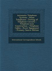 Automatic Telephone Systems; House Telephones; Testing of Telephone Circuits; Telephone-Line Construction; Telephone Cables; Power Equipment - Primary,1295437546,9781295437542