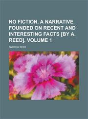 No Fiction, a Narrative Founded on Recent and Interesting Facts [By A. Reed] Volume 1,1151003417,9781151003416