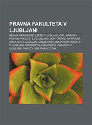Pravna fakulteta v Ljubljani Dekani Pravne fakultete v Ljubljani, Diplomiranci Pravne fakultete v Ljubljani,1233014307,9781233014309
