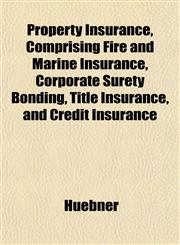 Property Insurance, Comprising Fire and Marine Insurance, Corporate Surety Bonding, Title Insurance, and Credit Insurance,1152180266,9781152180260