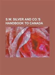 S.W. Silver and Co.'s Handbook to Canada,1234154455,9781234154455