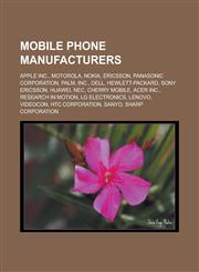 Mobile Phone Manufacturers Apple Inc., Motorola, Nokia, Ericsson, Panasonic Corporation, Palm, Inc., Dell, Hewlett-Packard, Sony Ericsson, Huawei,1155226372,9781155226378