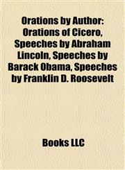 Orations by Author Orations of Cicero, Speeches by Abraham Lincoln, Speeches by Barack Obama, Speeches by Franklin D. Roosevelt,1157898424,9781157898429
