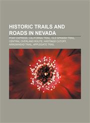 Historic trails and roads in Nevada Pony Express, California Trail, Old Spanish Trail, Central Overland Route, Hastings Cutoff,1156017092,9781156017098