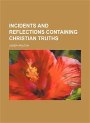 Incidents and Reflections Containing Christian Truths,1150449624,9781150449628