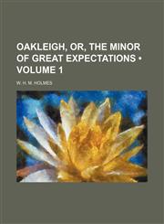 Oakleigh, or, The minor of great expectations (Volume 1),1153976293,9781153976299