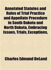 Annotated Statutes and Rules of Trial Practice and Appellate Procedure in South Dakota and North Dakota, Embracing Issues, Trials, Exceptions,,1152496824,9781152496828