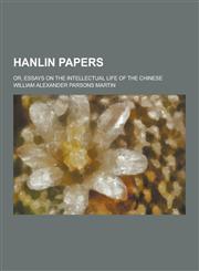 Hanlin Papers; Or, Essays on the Intellectual Life of the Chinese,1230228454,9781230228457
