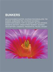 Bunkers Nuclear bunker buster, Ouvrage Rochonvillers, The Bunker, Submarine pen, Ouvrage Hochwald, Bankstown Bunker, Fort du Salbert, Željava Air Base, Magnetic Battery, Green Street bunker, Georges Head Battery, Casemate,1156414296,9781156414293