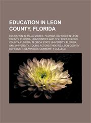 Education in Leon County, Florida Education in Tallahassee, Florida, Schools in Leon County, Florida, Universities and colleges in Leon County,1233174002,9781233174003
