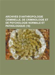 Archives D'Anthropologie Criminelle, de Criminologie Et de Psychologie Normale Et Pathologique (18 ),115349129X,9781153491297