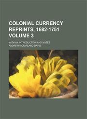 Colonial currency reprints, 1682-1751; with an introduction and notes Volume 3,123650965X,9781236509659