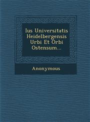 Ius Universitatis Heidelbergensis Urbi Et Orbi Ostensum...,1249982146,9781249982142