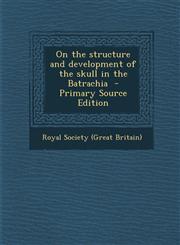 On the Structure and Development of the Skull in the Batrachia - Primary Source Edition,1293920916,9781293920916